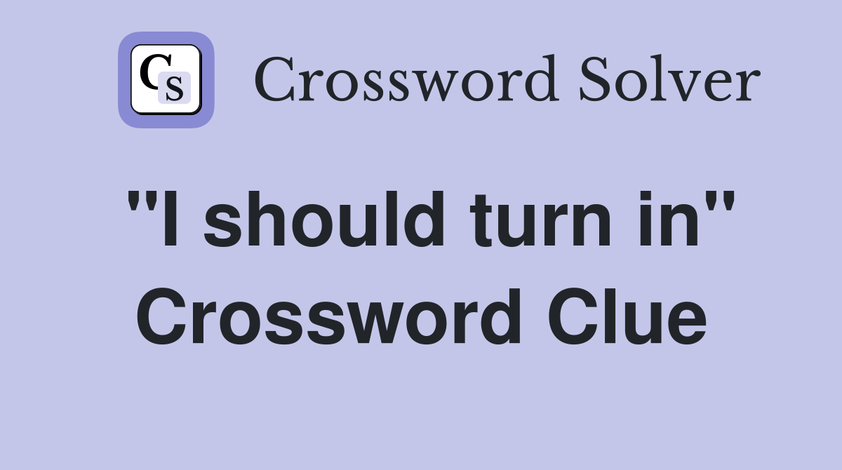 "I should turn in" Crossword Clue
