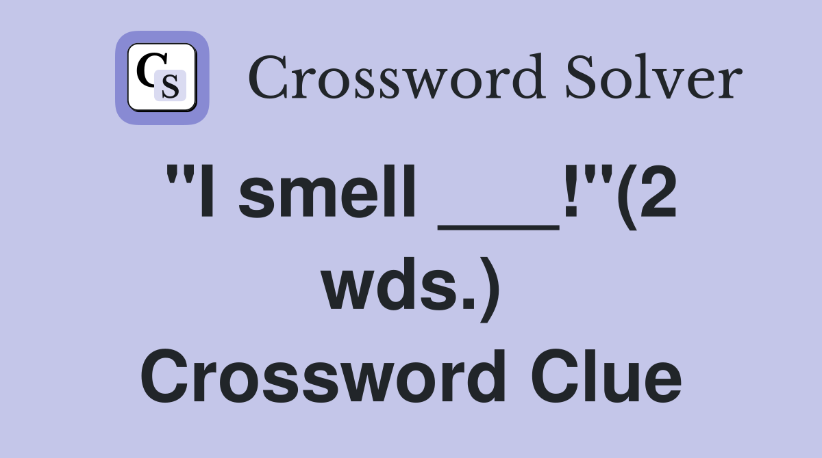 "I smell ___!"(2 wds.) Crossword Clue