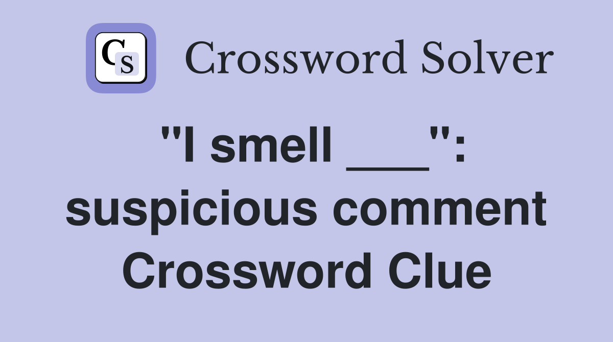 "I smell ___": suspicious comment Crossword Clue