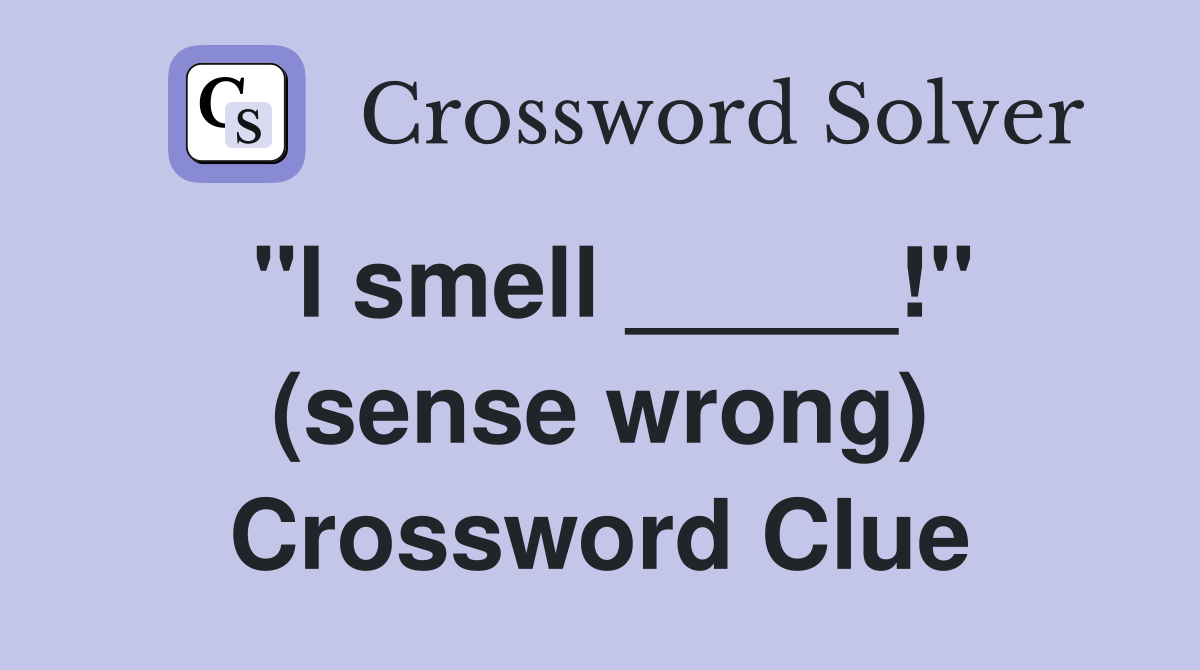 "I smell _____!" (sense wrong) Crossword Clue