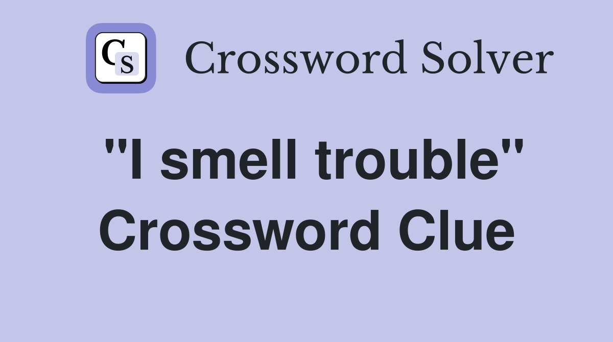 "I smell trouble" Crossword Clue
