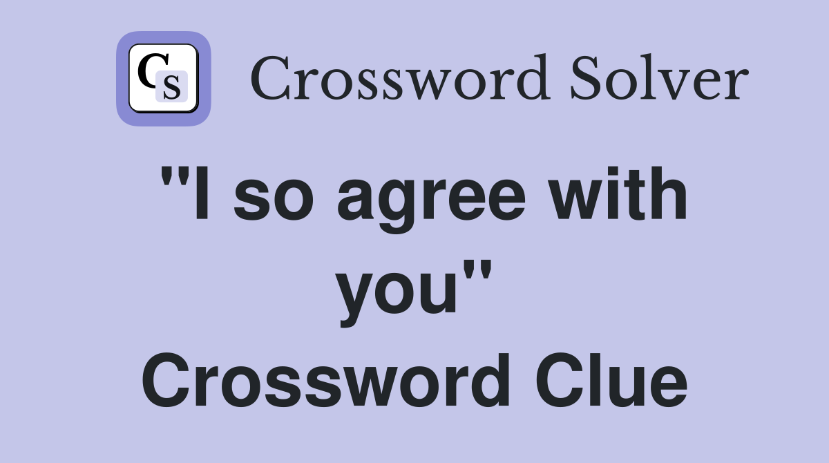 "I so agree with you" Crossword Clue