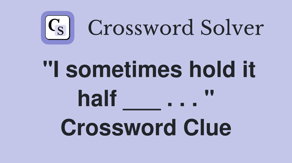 "I sometimes hold it half ___ . . . " Crossword Clue