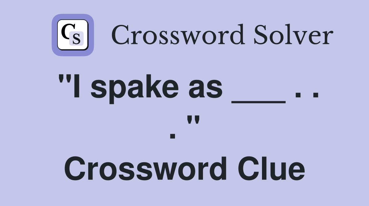 "I spake as ___ . . . " Crossword Clue