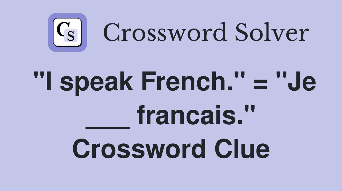 "I speak French." = "Je ___ francais." Crossword Clue
