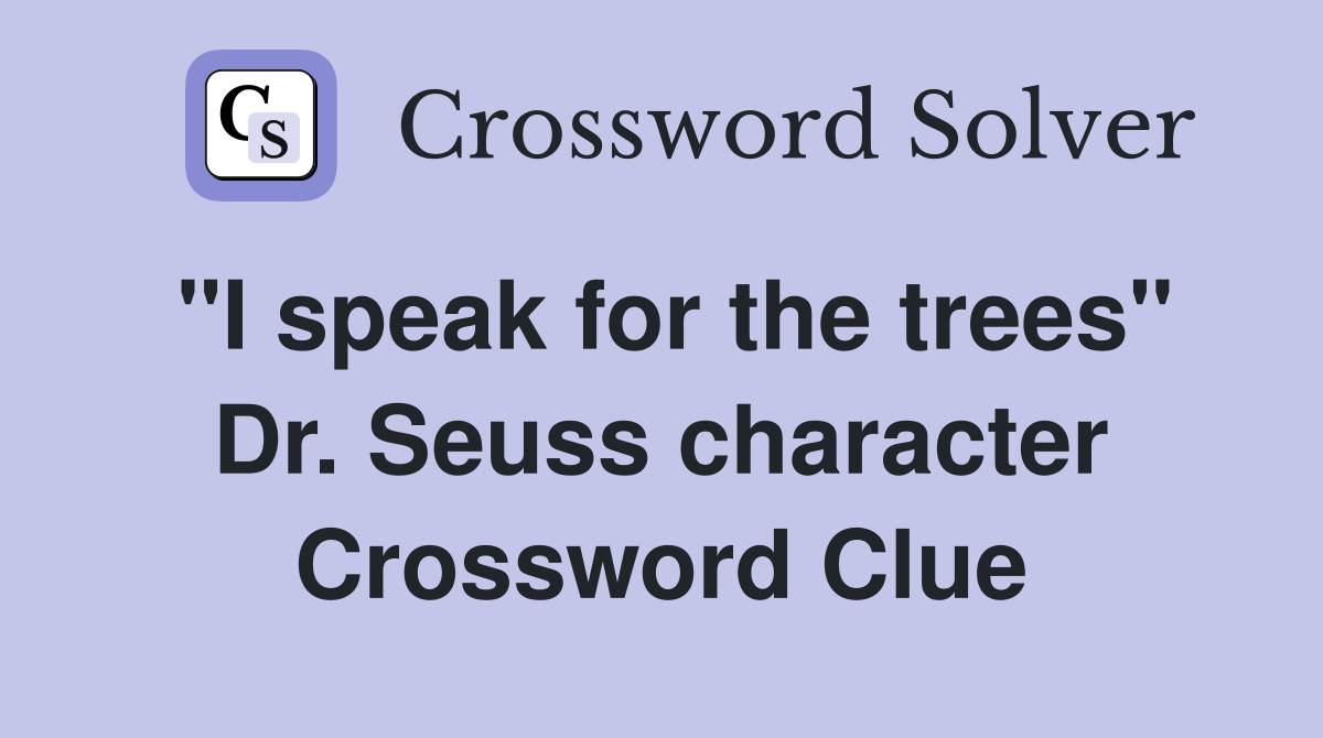 "I speak for the trees" Dr. Seuss character Crossword Clue
