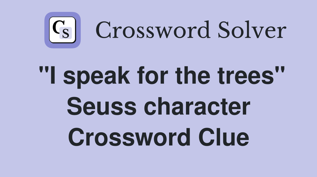 "I speak for the trees" Seuss character Crossword Clue