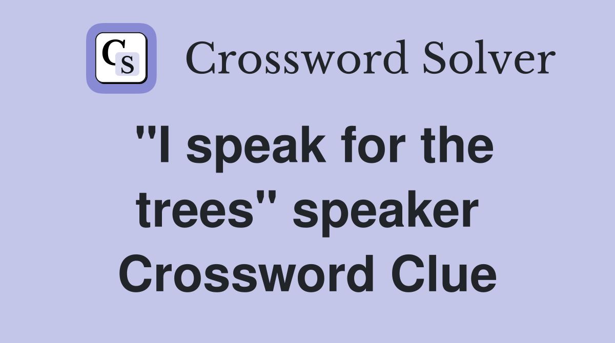 "I speak for the trees" speaker Crossword Clue