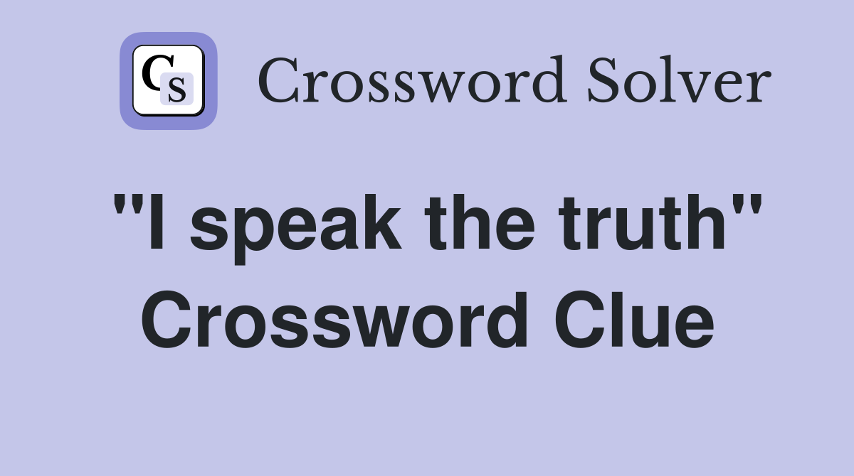 "I speak the truth" Crossword Clue