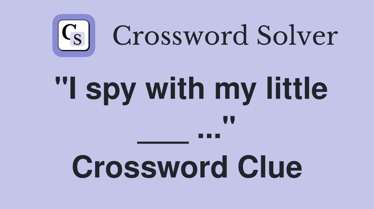"I spy with my little ___ ..." Crossword Clue
