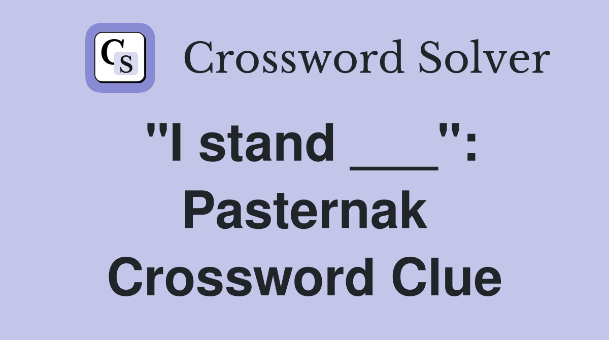 "I stand ___": Pasternak Crossword Clue