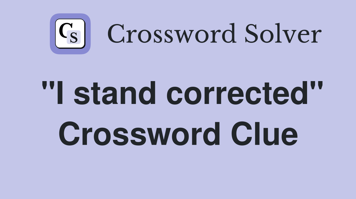 "I stand corrected" Crossword Clue