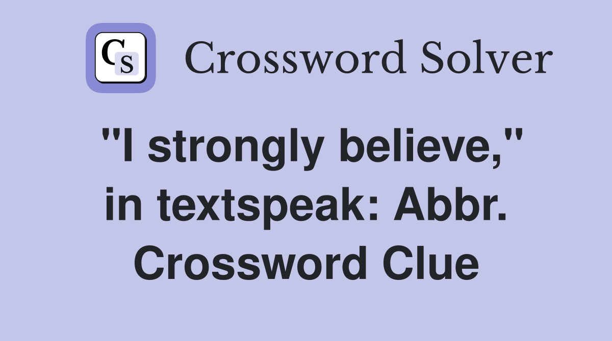 "I strongly believe," in textspeak: Abbr. Crossword Clue