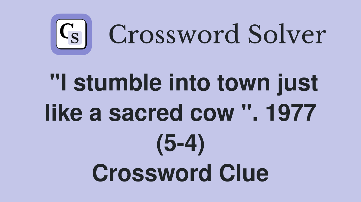 "I stumble into town just like a sacred cow ". 1977 (5-4) Crossword Clue