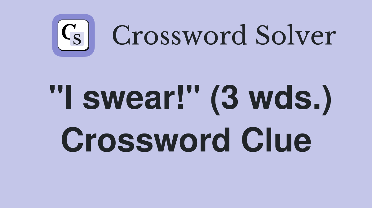 "I swear!" (3 wds.) Crossword Clue
