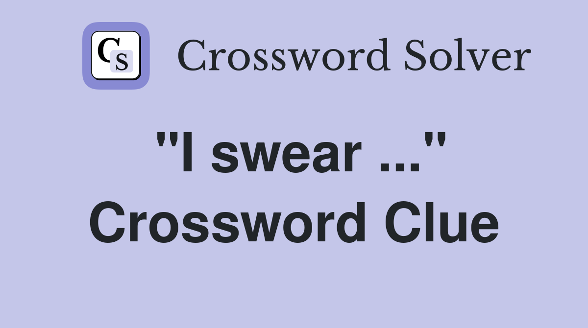 "I swear ..." Crossword Clue