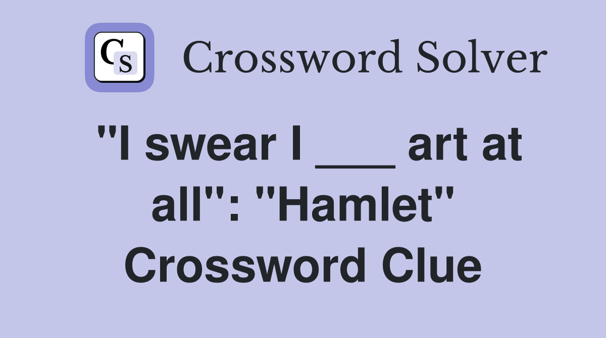 "I swear I ___ art at all": "Hamlet" Crossword Clue