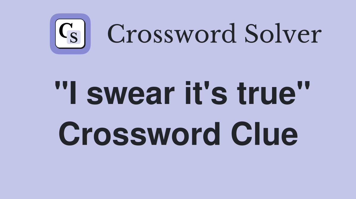 "I swear it's true" Crossword Clue