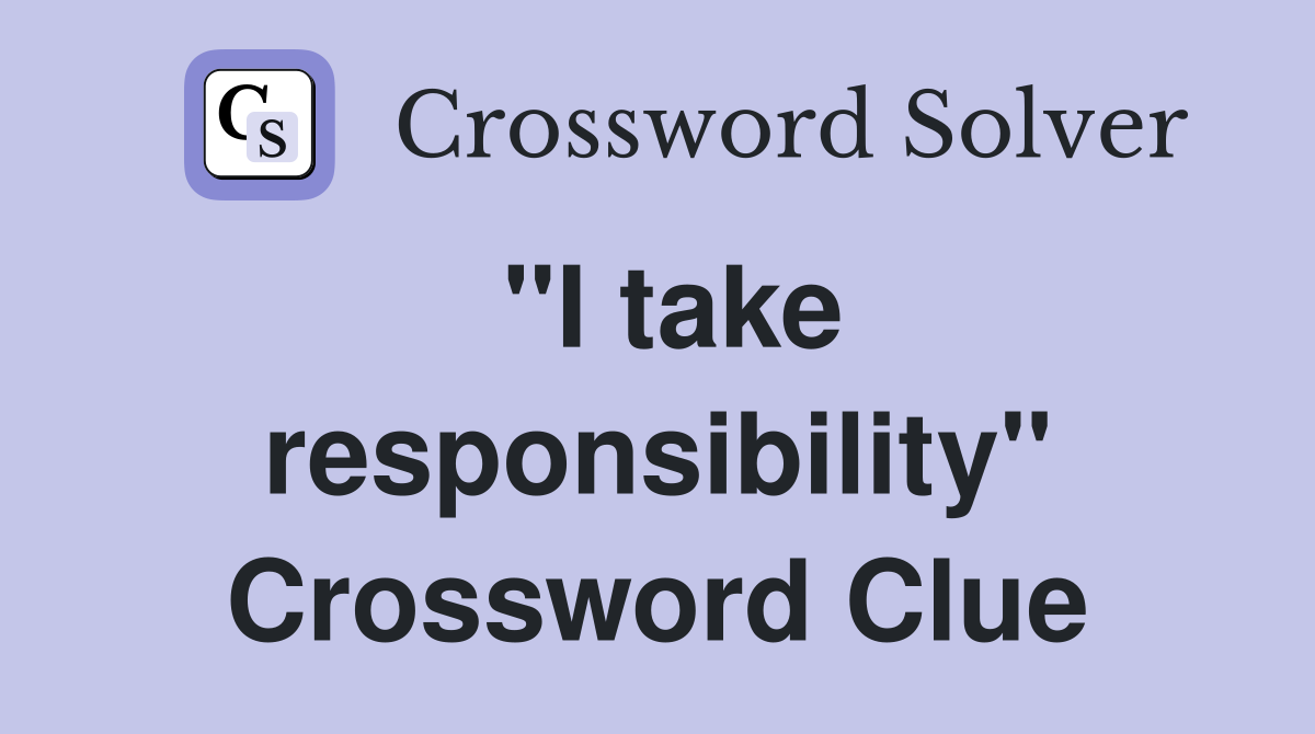 "I take responsibility" Crossword Clue