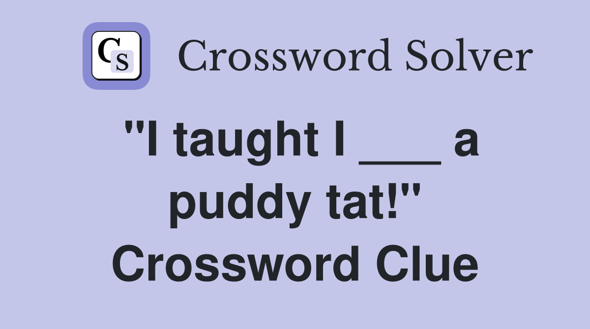 "I taught I ___ a puddy tat!" Crossword Clue