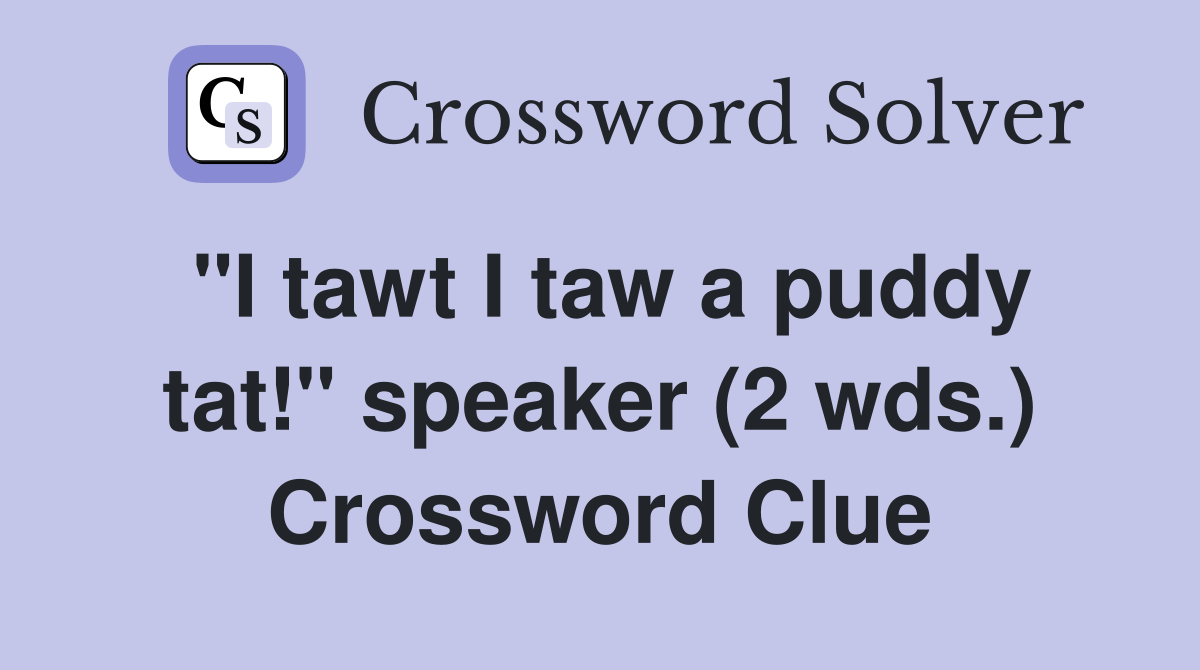 "I tawt I taw a puddy tat!" speaker (2 wds.) Crossword Clue