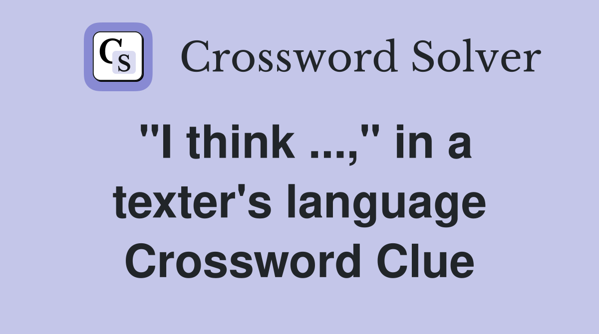 "I think ...," in a texter's language Crossword Clue