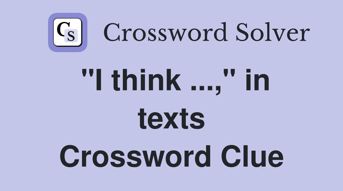 "I think ...," in texts Crossword Clue