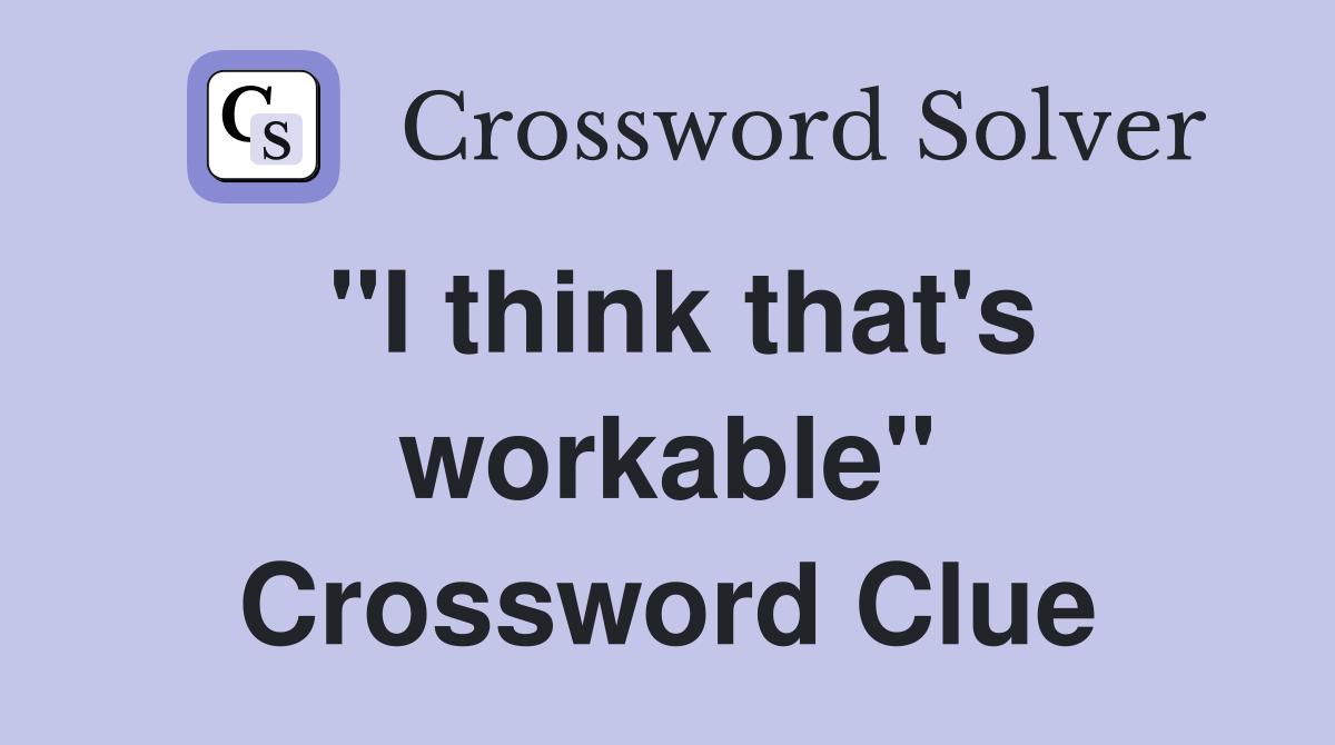 "I think that's workable" Crossword Clue