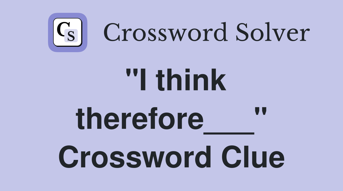 "I think therefore___" Crossword Clue