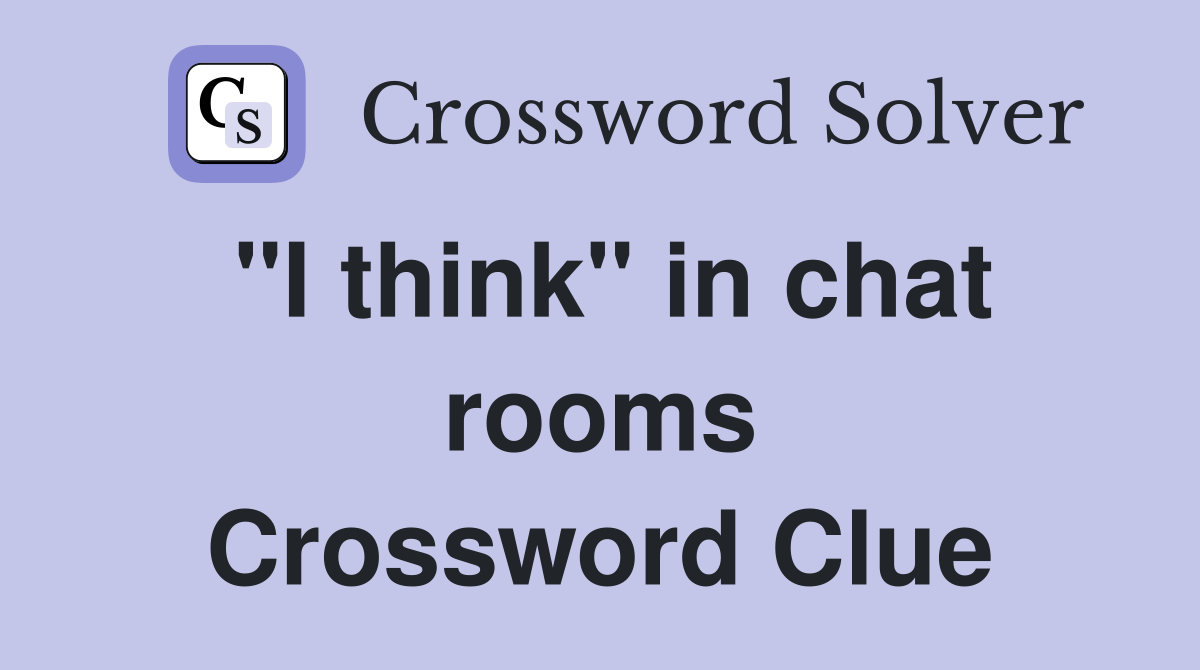 "I think" in chat rooms Crossword Clue