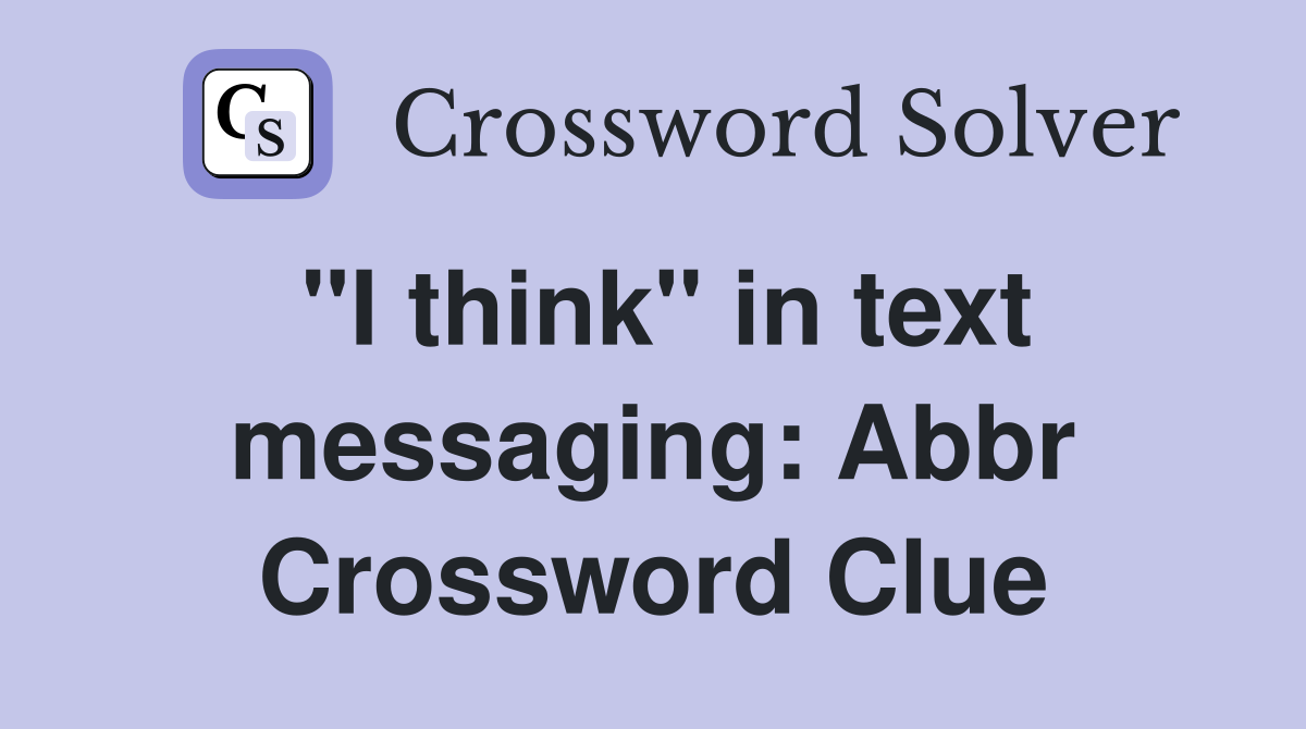"I think" in text messaging: Abbr Crossword Clue