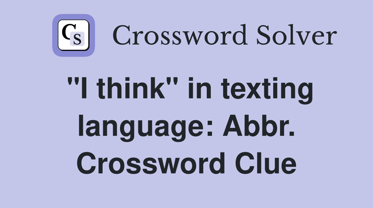 "I think" in texting language: Abbr. Crossword Clue