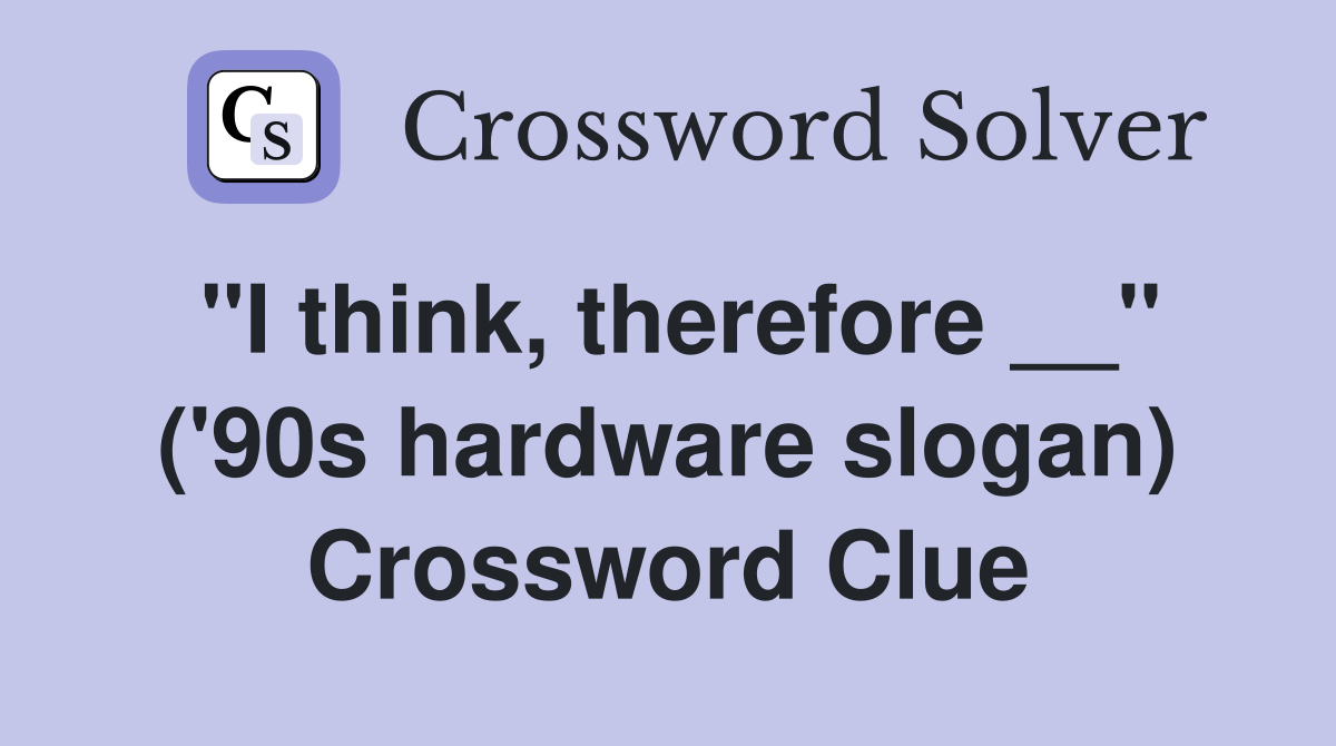 "I think, therefore __" ('90s hardware slogan) Crossword Clue