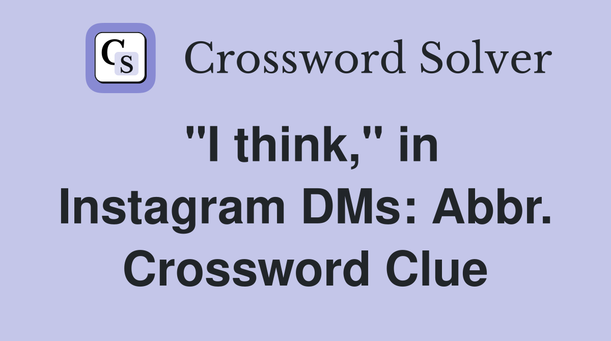 "I think," in Instagram DMs: Abbr. Crossword Clue