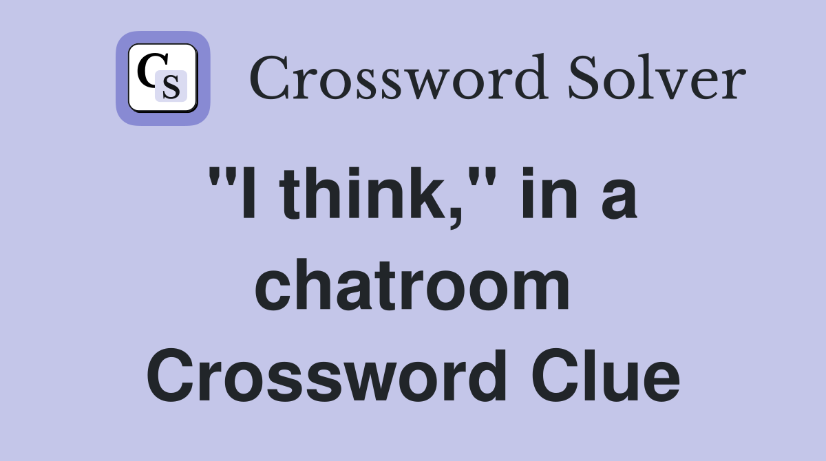 "I think," in a chatroom Crossword Clue