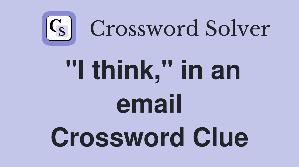 "I think," in an email Crossword Clue