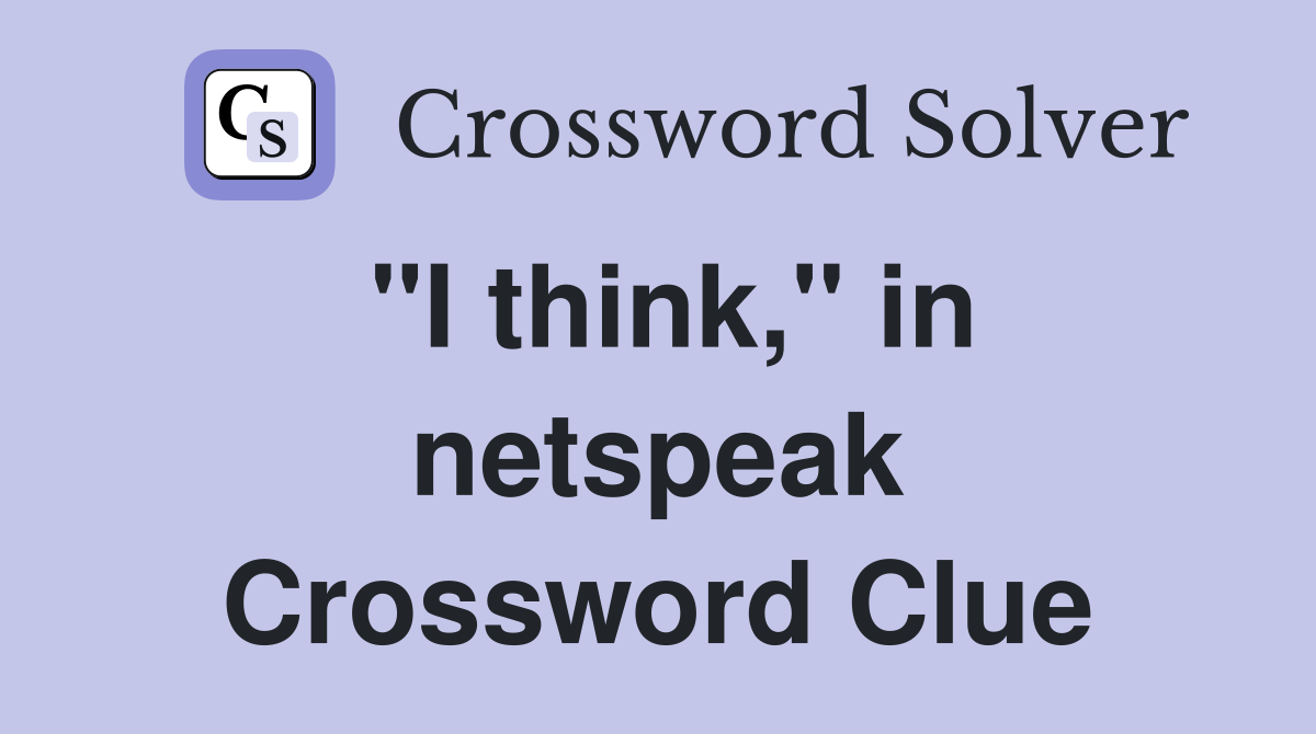 "I think," in netspeak Crossword Clue