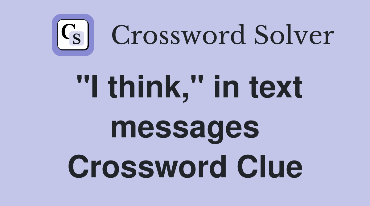"I think," in text messages Crossword Clue