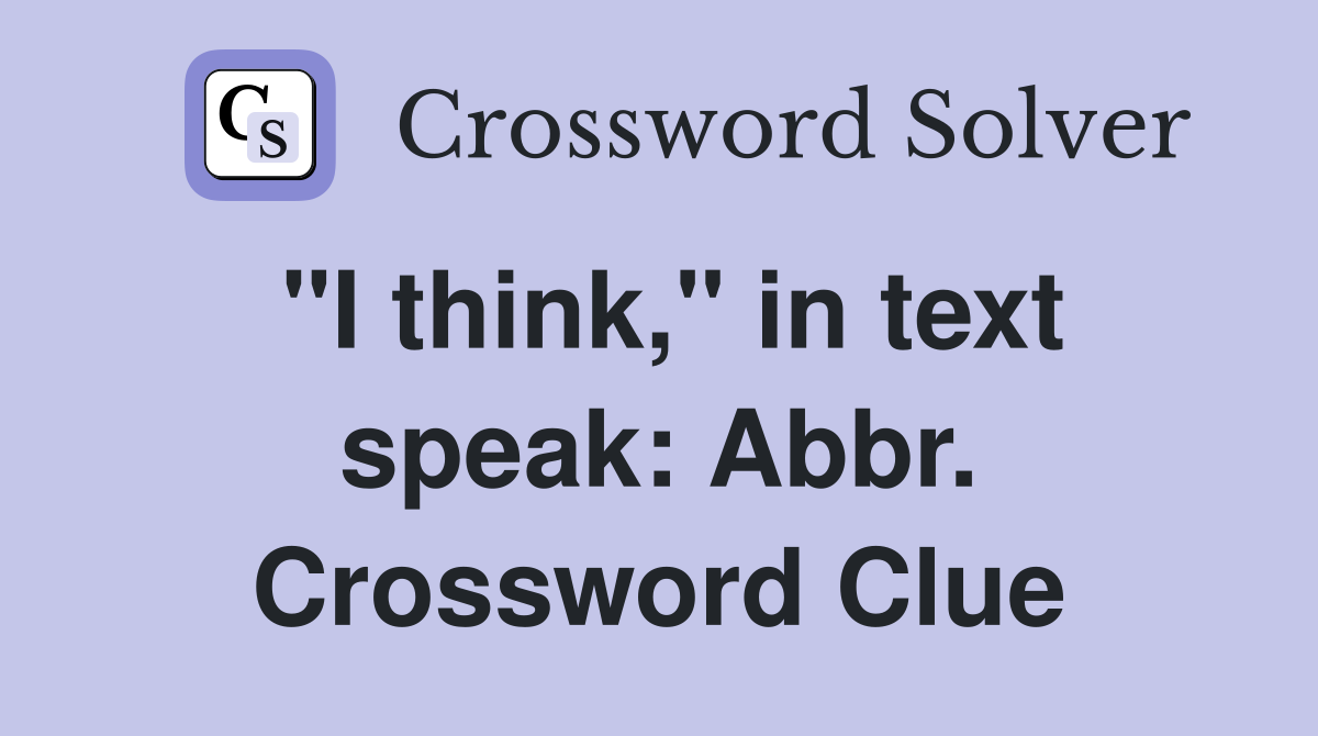 "I think," in text speak: Abbr. Crossword Clue