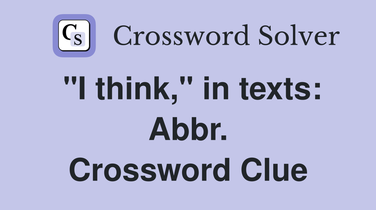 "I think," in texts: Abbr. Crossword Clue