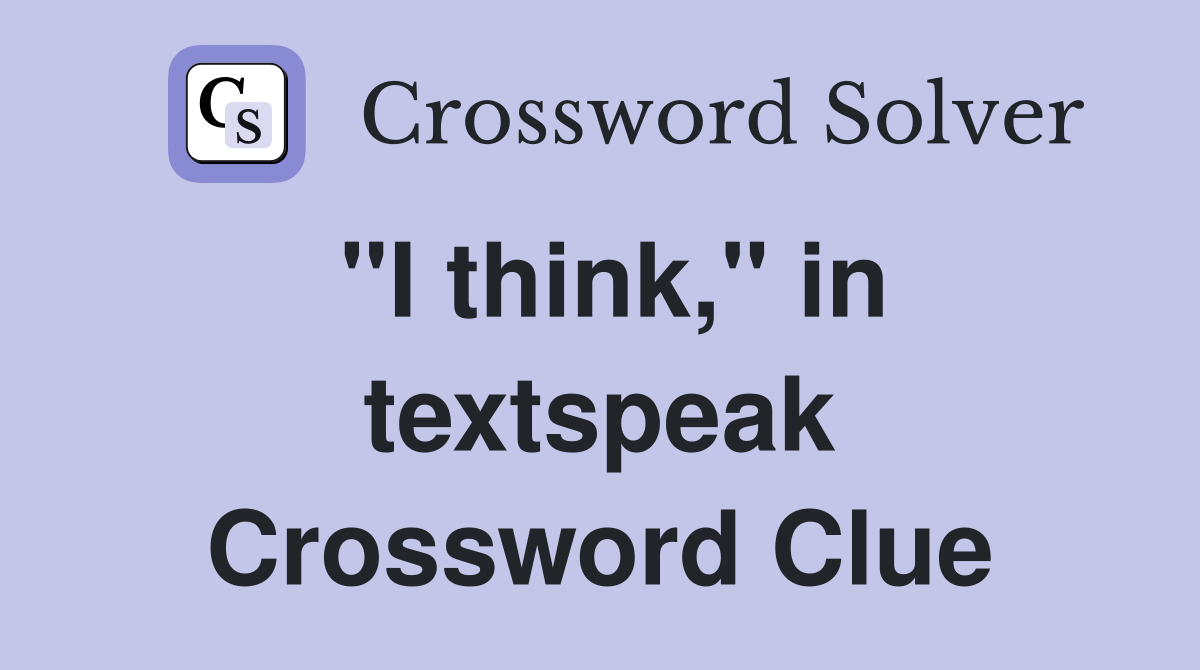 "I think," in textspeak Crossword Clue
