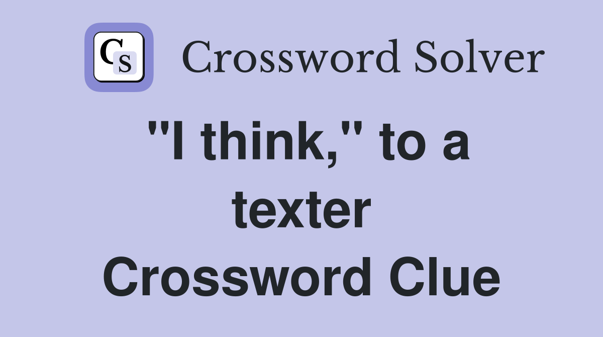 "I think," to a texter Crossword Clue