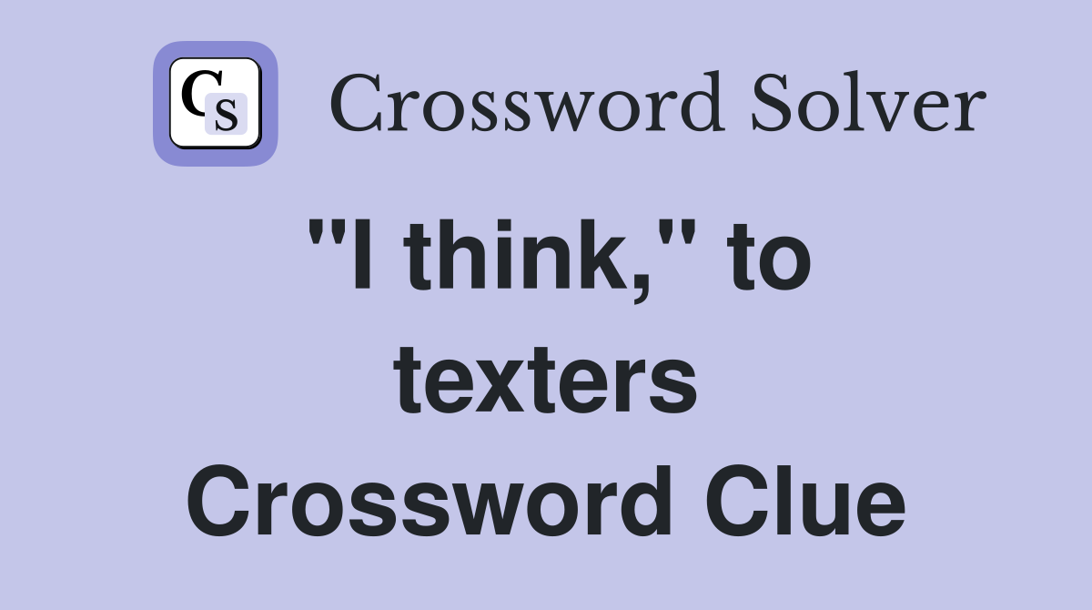 "I think," to texters Crossword Clue