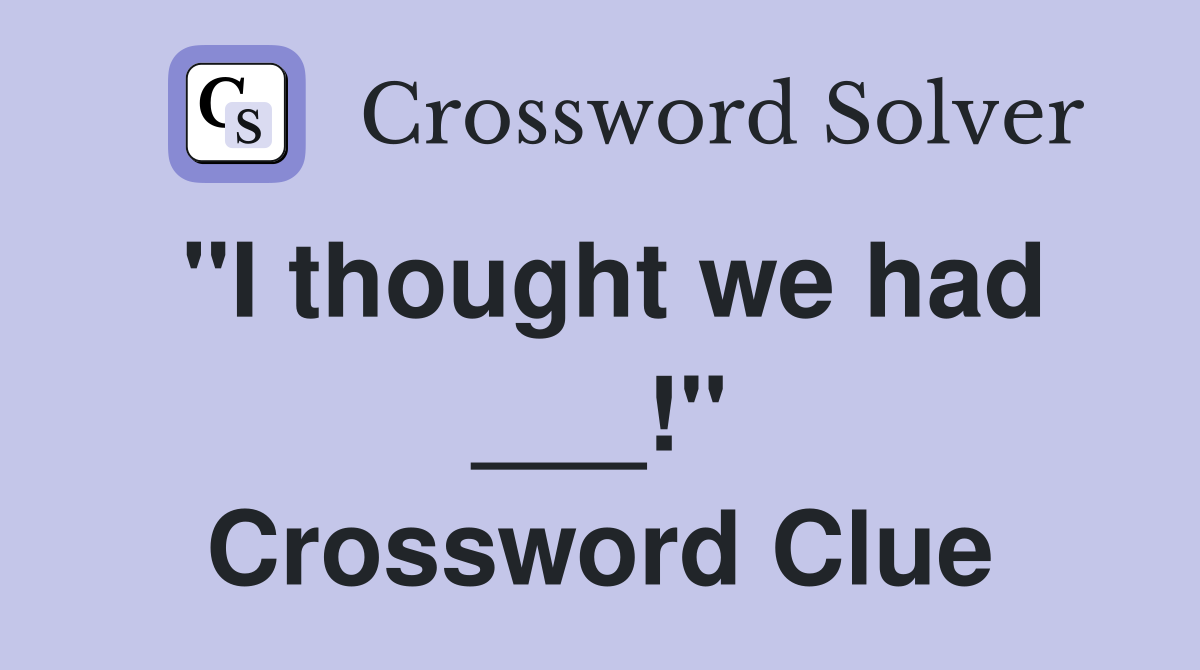 "I thought we had ___!" Crossword Clue