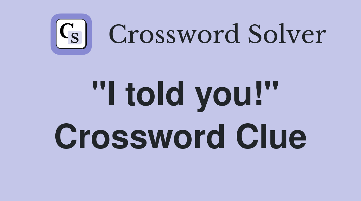 "I told you!" Crossword Clue