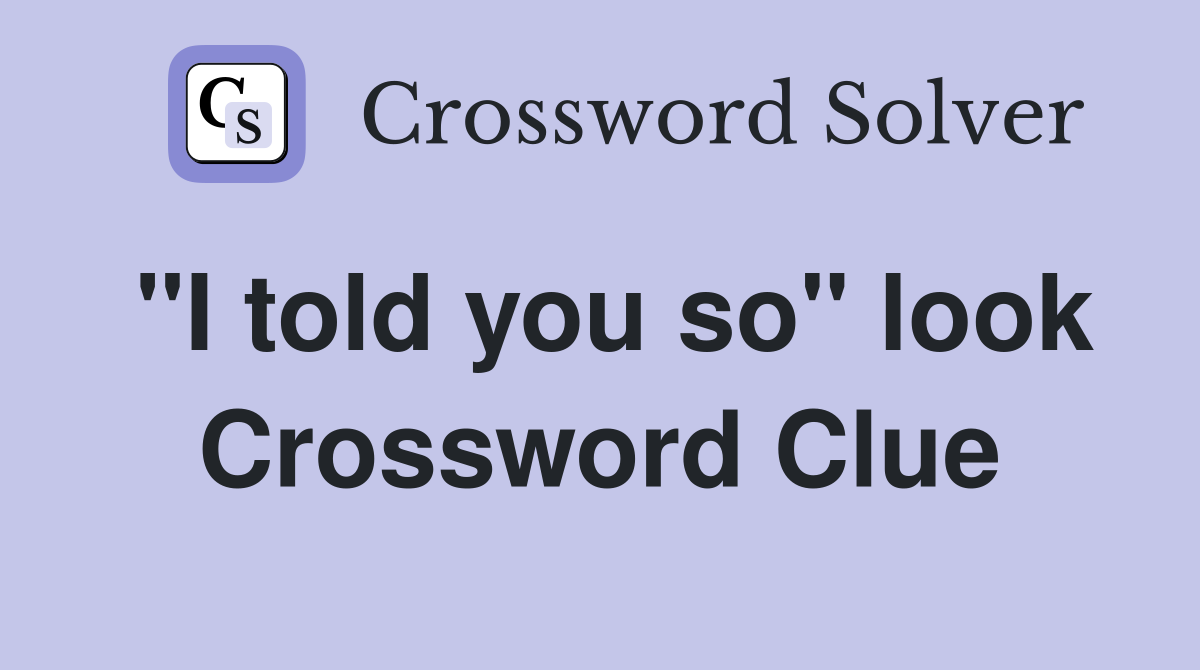 "I told you so" look Crossword Clue