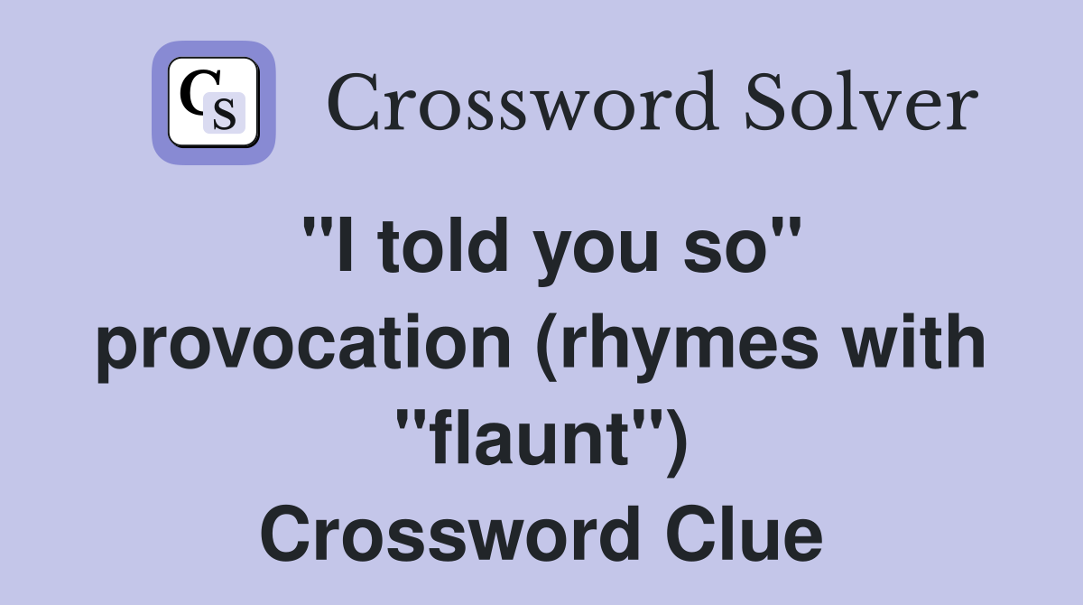 "I told you so" provocation (rhymes with "flaunt") Crossword Clue