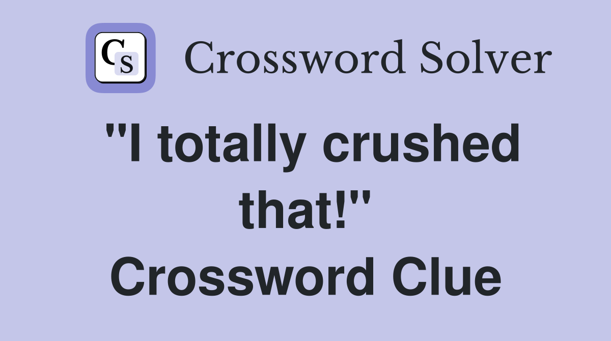 "I totally crushed that!" Crossword Clue