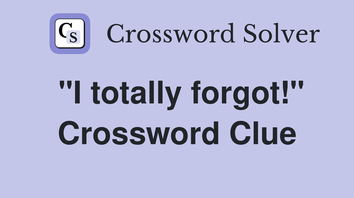 "I totally forgot!" Crossword Clue