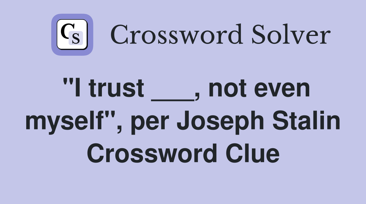"I trust ___, not even myself", per Joseph Stalin Crossword Clue